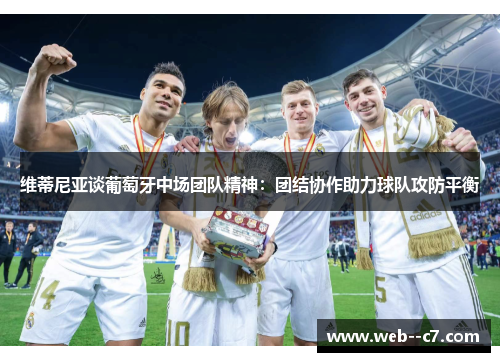维蒂尼亚谈葡萄牙中场团队精神：团结协作助力球队攻防平衡