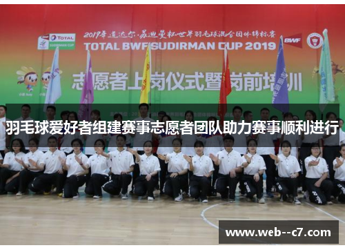 羽毛球爱好者组建赛事志愿者团队助力赛事顺利进行
