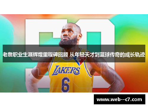 老詹职业生涯辉煌里程碑回顾 从年轻天才到篮球传奇的成长轨迹 老詹职业生涯辉煌里程碑回顾 从年轻天才到篮球传奇的成长轨迹