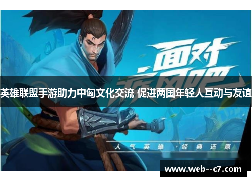 英雄联盟手游助力中匈文化交流 促进两国年轻人互动与友谊