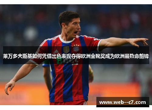 莱万多夫斯基如何凭借出色表现夺得欧洲金靴奖成为欧洲最致命前锋