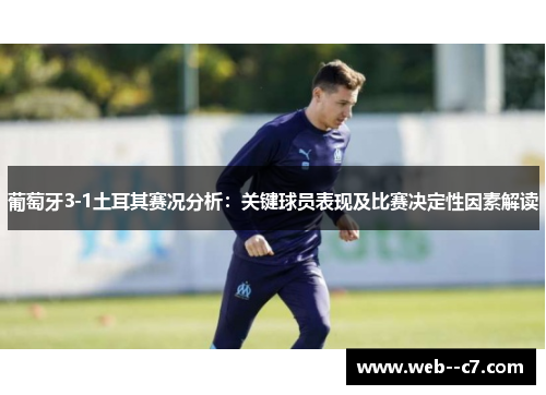 葡萄牙3-1土耳其赛况分析:关键球员表现及比赛决定性因素解读 葡萄牙3-1土耳其赛况分析:关键球员表现及比赛决定性因素解读