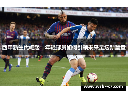 西甲新生代崛起:年轻球员如何引领未来足坛新篇章 西甲新生代崛起:年轻球员如何引领未来足坛新篇章