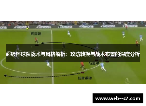 超级杯球队战术与风格解析：攻防转换与战术布置的深度分析