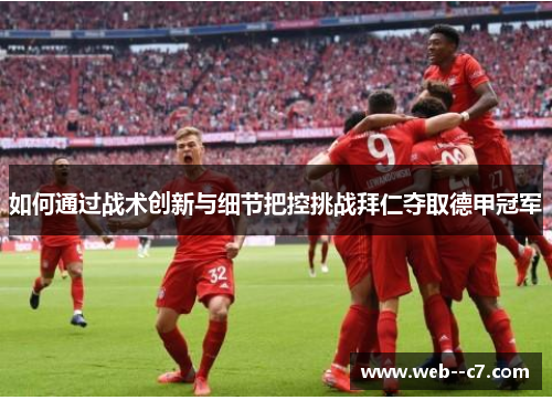 如何通过战术创新与细节把控挑战拜仁夺取德甲冠军