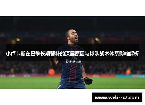 小卢卡斯在巴黎长期替补的深层原因与球队战术体系影响解析 小卢卡斯在巴黎长期替补的深层原因与球队战术体系影响解析