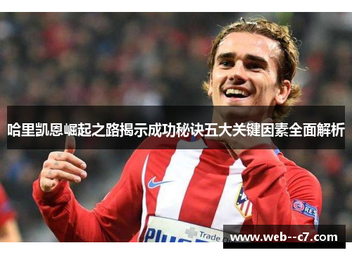 哈里凯恩崛起之路揭示成功秘诀五大关键因素全面解析