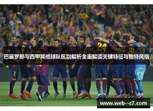 巴塞罗那与西甲其他球队区别解析全面解读关键特征与独特风格 巴塞罗那与西甲其他球队区别解析全面解读关键特征与独特风格