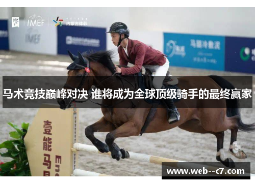马术竞技巅峰对决 谁将成为全球顶级骑手的最终赢家