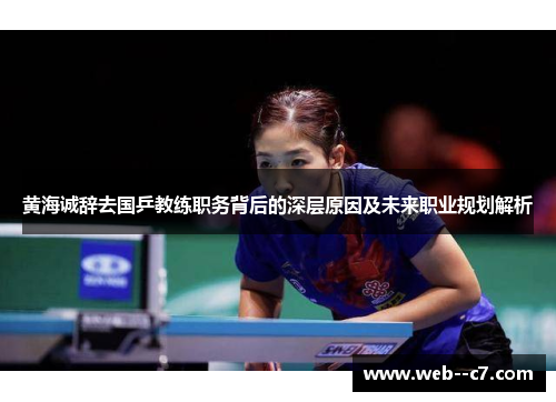 黄海诚辞去国乒教练职务背后的深层原因及未来职业规划解析