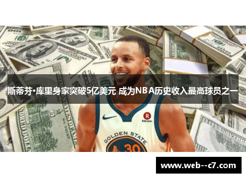 斯蒂芬·库里身家突破5亿美元 成为NBA历史收入最高球员之一