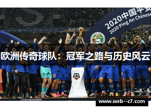欧洲传奇球队:冠军之路与历史风云 欧洲传奇球队:冠军之路与历史风云