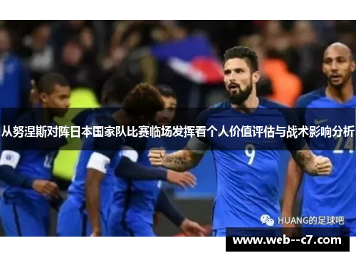 从努涅斯对阵日本国家队比赛临场发挥看个人价值评估与战术影响分析 从努涅斯对阵日本国家队比赛临场发挥看个人价值评估与战术影响分析