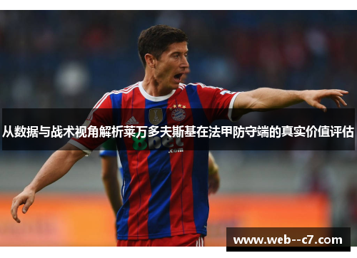 从数据与战术视角解析莱万多夫斯基在法甲防守端的真实价值评估 从数据与战术视角解析莱万多夫斯基在法甲防守端的真实价值评估