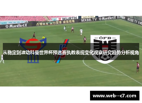 从稳定到波动科曼世界杯预选赛执教表现变化观察研究趋势分析视角