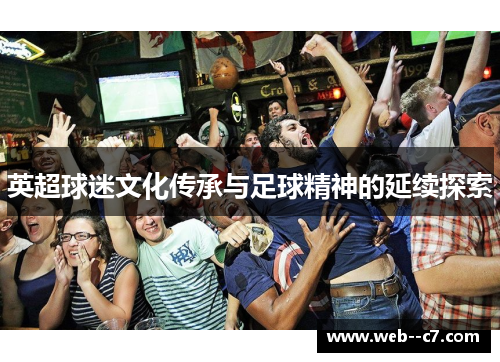 英超球迷文化传承与足球精神的延续探索 英超球迷文化传承与足球精神的延续探索