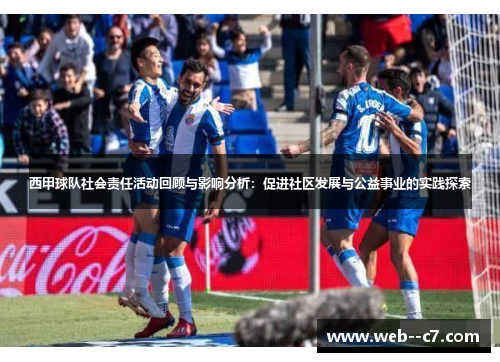 西甲球队社会责任活动回顾与影响分析：促进社区发展与公益事业的实践探索