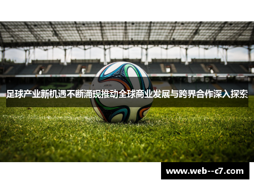足球产业新机遇不断涌现推动全球商业发展与跨界合作深入探索 足球产业新机遇不断涌现推动全球商业发展与跨界合作深入探索