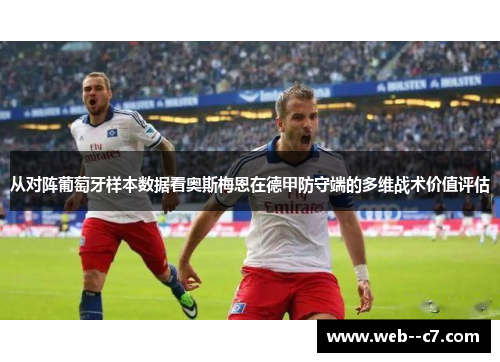从对阵葡萄牙样本数据看奥斯梅恩在德甲防守端的多维战术价值评估 从对阵葡萄牙样本数据看奥斯梅恩在德甲防守端的多维战术价值评估